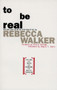 To Be Real (Telling the Truth and Changing the Face of Feminism) by Rebecca Edby Walker, 9780385472623