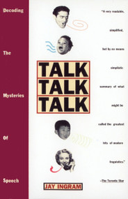 Talk Talk Talk (Decoding the Mysteries of Speech) by Jay Ingram, 9780385473835