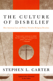 The Culture of Disbelief (How American Law and Politics Trivialize Religious Devotion) by Stephen L. Carter, 9780385474986