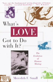 What's Love Got to Do with It? (The Evolution of Human Mating) by Meredith Small, 9780385477024