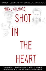 Shot in the Heart (NATIONAL BOOK CRITICS CIRCLE AWARD WINNER) by Mikal Gilmore, 9780385478007