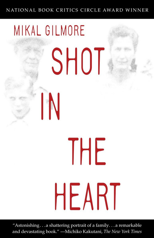 Shot in the Heart (NATIONAL BOOK CRITICS CIRCLE AWARD WINNER) by Mikal Gilmore, 9780385478007