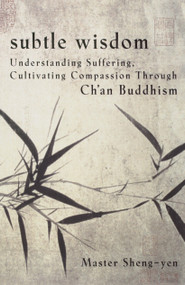 Subtle Wisdom (Understanding Suffering, Cultivating Compassion Through Ch'an Buddhism) by Master Sheng-Yen, 9780385480451