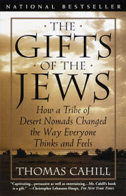 The Gifts of the Jews (How a Tribe of Desert Nomads Changed the Way Everyone Thinks and Feels) by Thomas Cahill, 9780385482493