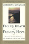 Facing Death and Finding Hope (A Guide to the Emotional and Spiritual Care of the Dying) by Christine Longaker, 9780385483322