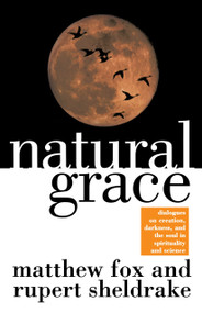 Natural Grace (Dialogues on creation, darkness, and the soul in spirituality and science) by Matthew Fox, 9780385483599
