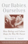 Our Babies, Ourselves (How Biology and Culture Shape the Way We Parent) by Meredith Small, 9780385483629