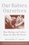 Our Babies, Ourselves (How Biology and Culture Shape the Way We Parent) by Meredith Small, 9780385483629