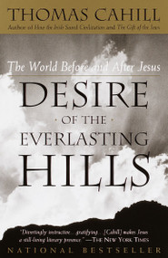 Desire of the Everlasting Hills (The World Before and After Jesus) by Thomas Cahill, 9780385483728