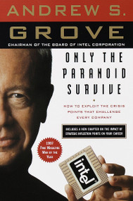 Only the Paranoid Survive (How to Exploit the Crisis Points That Challenge Every Company) by Andrew S. Grove, 9780385483827