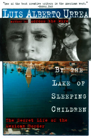 By the Lake of Sleeping Children (The Secret Life of the Mexican Border) by Luis Urrea, 9780385484190