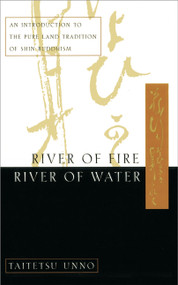 River of Fire, River of Water (An Introduction to the Pure Land Tradition of Shin Buddhism) by Taitetsu Unno, 9780385485111