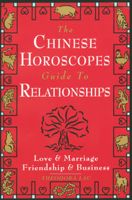 The Chinese Horoscopes Guide to Relationships (Love and Marriage, Friendship and Business) by Theodora Lau, 9780385486408