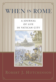 When in Rome (A Journal of Life in Vatican City) by Robert J. Hutchinson, 9780385486477