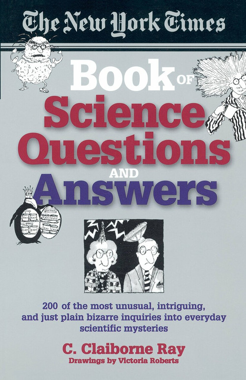 The New York Times Book of Science Questions & Answers (200 of the best, most intriguing and just plain bizarre inquiries into everyday scientific mysteries) by C. Claiborne Ray, 9780385486606