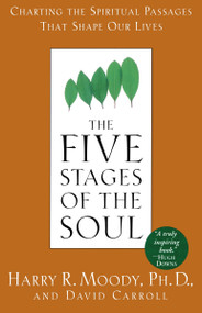 The Five Stages of the Soul (Charting the Spiritual Passages That Shape Our Lives) by Harry R. Moody, David Carroll, 9780385486774