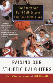 Raising Our Athletic Daughters (How Sports Can Build Self-Esteem And Save Girls' Lives) by Jean Zimmerman, 9780385489607