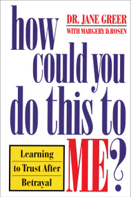 How Could You Do This to Me? (Learning to Trust After Betrayal) by Dr. Jane Greer, 9780385490115