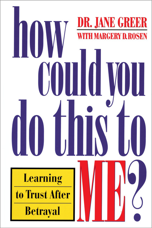 How Could You Do This to Me? (Learning to Trust After Betrayal) by Dr. Jane Greer, 9780385490115
