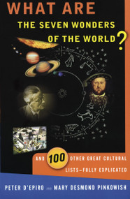 What are the Seven Wonders of the World? (And 100 Other Great Cultural Lists--Fully Explicated) by Peter D'Epiro, Mary Desmond Pinkowish, 9780385490627