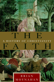 The Faith (A History of Christianity) by Brian Moynahan, 9780385491150