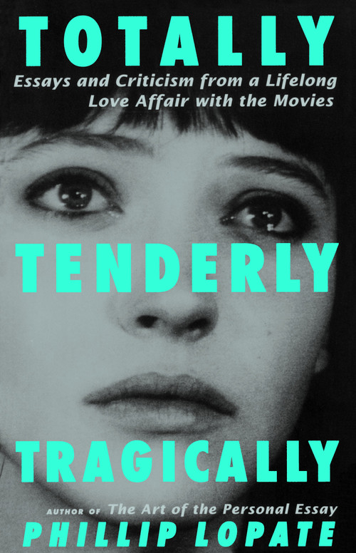 Totally, Tenderly, Tragically (Essays and Criticism from a Lifelong Love Affair with the Movies) by Phillip Lopate, 9780385492508