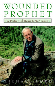 Wounded Prophet (A Portrait of Henri J.M. Nouwen) by Michael Ford, 9780385493734