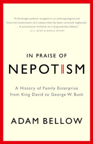 In Praise of Nepotism (A History of Family Enterprise from King David to George W. Bush) by Adam Bellow, 9780385493895