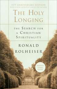 The Holy Longing (The Search for a Christian Spirituality) by Ronald Rolheiser, 9780385494199