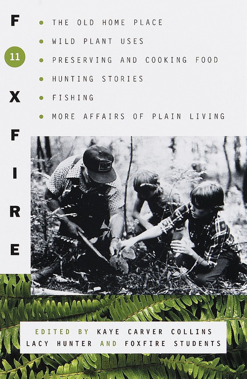 Foxfire 11 (The Old Home Place, Wild Plant Uses, Preserving and Cooking Food, Hunting Stories, Fishing, More Affairs of Plain Living) by Foxfire Fund, Inc., Kaye Carver Collins, Lacy Hunter, 9780385494618