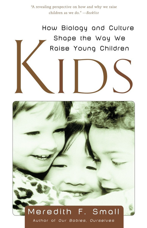 Kids (How Biology and Culture Shape the Way We Raise Young Children) by Meredith Small, 9780385496285