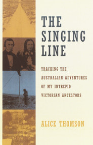 The Singing Line (Tracking the Australian Adventures of My Intrepid Victorian Ancestors) by Alice Thomson, 9780385497534