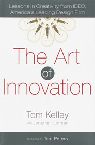 The Art of Innovation (Lessons in Creativity from IDEO, America's Leading Design Firm) by Tom Kelley, 9780385499842