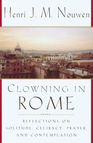 Clowning in Rome (Reflections on Solitude, Celibacy, Prayer, and Contemplation) by Henri J. M. Nouwen, 9780385499996