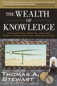 The Wealth of Knowledge (Intellectual Capital and the Twenty-first Century Organization) by Thomas A. Stewart, 9780385500722