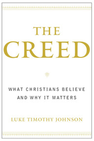 The Creed (What Christians Believe and Why it Matters) by Luke Timothy Johnson, 9780385502481