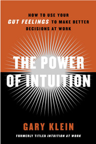 The Power of Intuition (How to Use Your Gut Feelings to Make Better Decisions at Work) by Gary Klein, 9780385502894