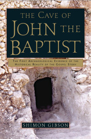 The Cave of John the Baptist (The First Archaeological Evidence of the Historical Reality of the Gospel Story) by Shimon Gibson, 9780385503488