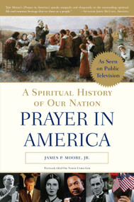 Prayer in America (A Spiritual History of Our Nation) by James P. Moore, Jr., 9780385504041