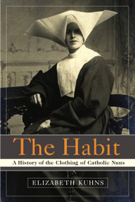 The Habit (A History of the Clothing of Catholic Nuns) by Elizabeth Kuhns, 9780385505895