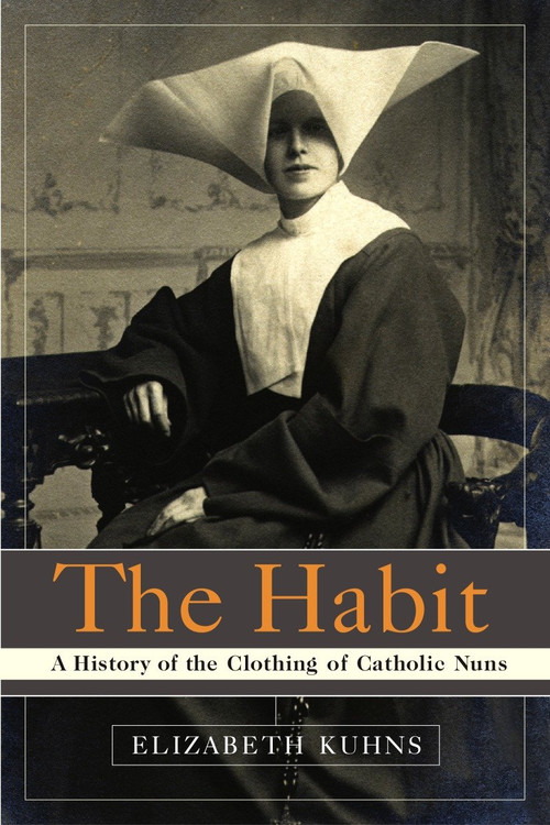The Habit (A History of the Clothing of Catholic Nuns) by Elizabeth Kuhns, 9780385505895