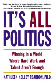 It's All Politics (Winning in a World Where Hard Work and Talent Aren't Enough) by Kathleen Kelley Reardon, Ph.D., 9780385507585
