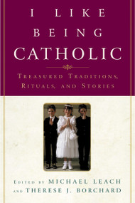 I Like Being Catholic (Treasured Traditions, Rituals, and Stories) by Michael Leach, Therese J. Borchard, 9780385508063