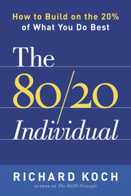 The 80/20 Individual (How to Build on the 20% of What You do Best) by Richard Koch, 9780385509756