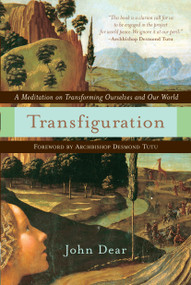 Transfiguration (A Meditation on Transforming Ourselves and Our World) by John Dear, 9780385510080