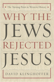 Why the Jews Rejected Jesus (The Turning Point in Western History) by David Klinghoffer, 9780385510226
