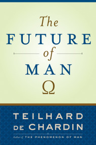 The Future of Man by Teilhard de Chardin, 9780385510721