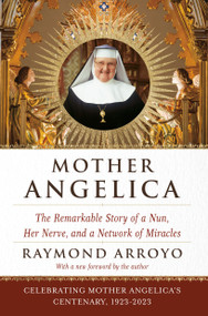 Mother Angelica (The Remarkable Story of a Nun, Her Nerve, and a Network of Miracles) by Raymond Arroyo, 9780385510936