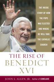 The Rise of Benedict XVI (The Inside Story of How the Pope was Elected and Where He Will Take the CatholicChurch) by John L. Allen, Jr., 9780385513210