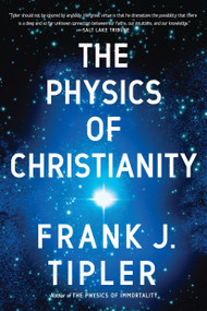 The Physics of Christianity by Frank J. Tipler, 9780385514255